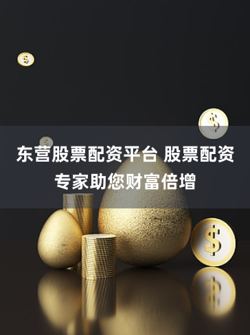 东营股票配资平台 股票配资专家助您财富倍增