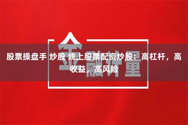 股票操盘手 炒股 线上股票配资炒股：高杠杆，高收益，高风险