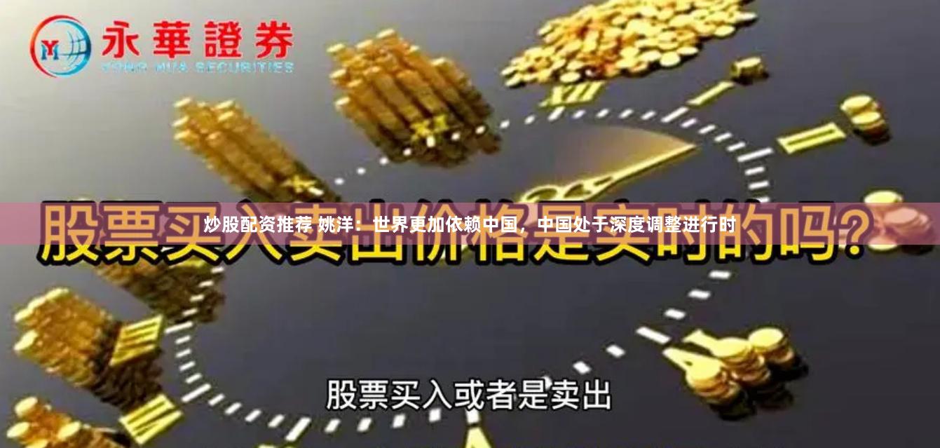 炒股配资推荐 姚洋：世界更加依赖中国，中国处于深度调整进行时