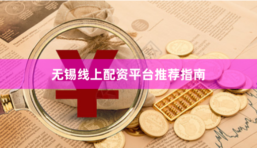 无锡线上配资平台推荐指南