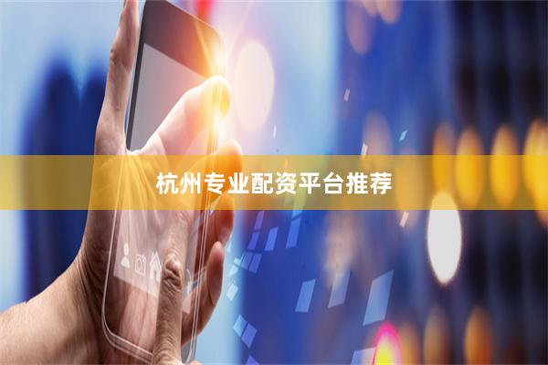杭州专业配资平台推荐