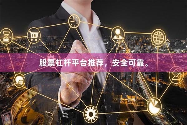 股票杠杆平台推荐，安全可靠。