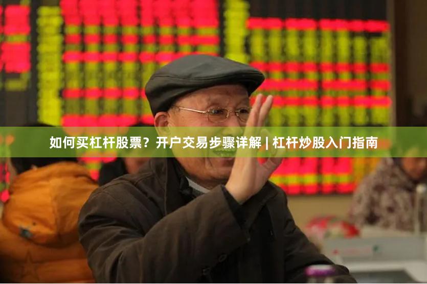 如何买杠杆股票?开户交易步骤详解 | 杠杆炒股入门指南