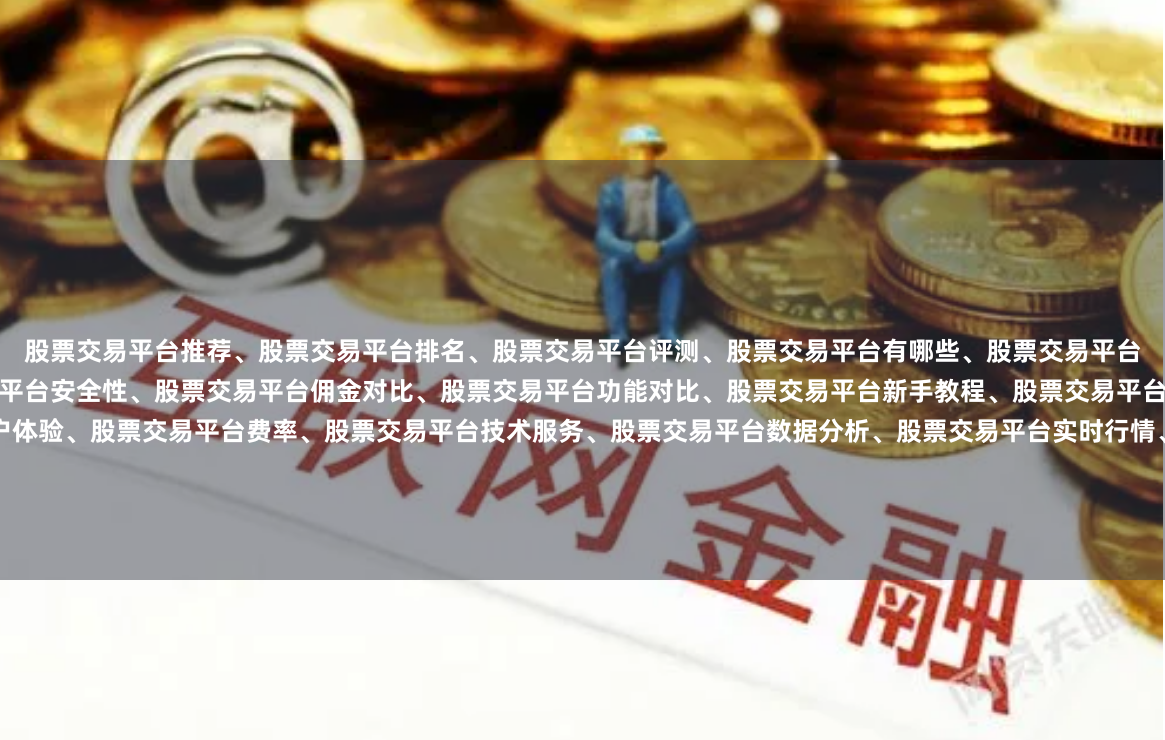 股票交易平台推荐、股票交易平台排名、股票交易平台评测、股票交易平台有哪些、股票交易平台开户指南、股票交易平台选择技巧、股票交易平台安全性、股票交易平台佣金对比、股票交易平台功能对比、股票交易平台新手教程、股票交易平台下载、股票交易平台APP、股票交易平台用户体验、股票交易平台费率、股票交易平台技术服务、股票交易平台数据分析、股票交易平台实时行情、股票交易平台策略工具、股票交易平台社区交流、股票交易