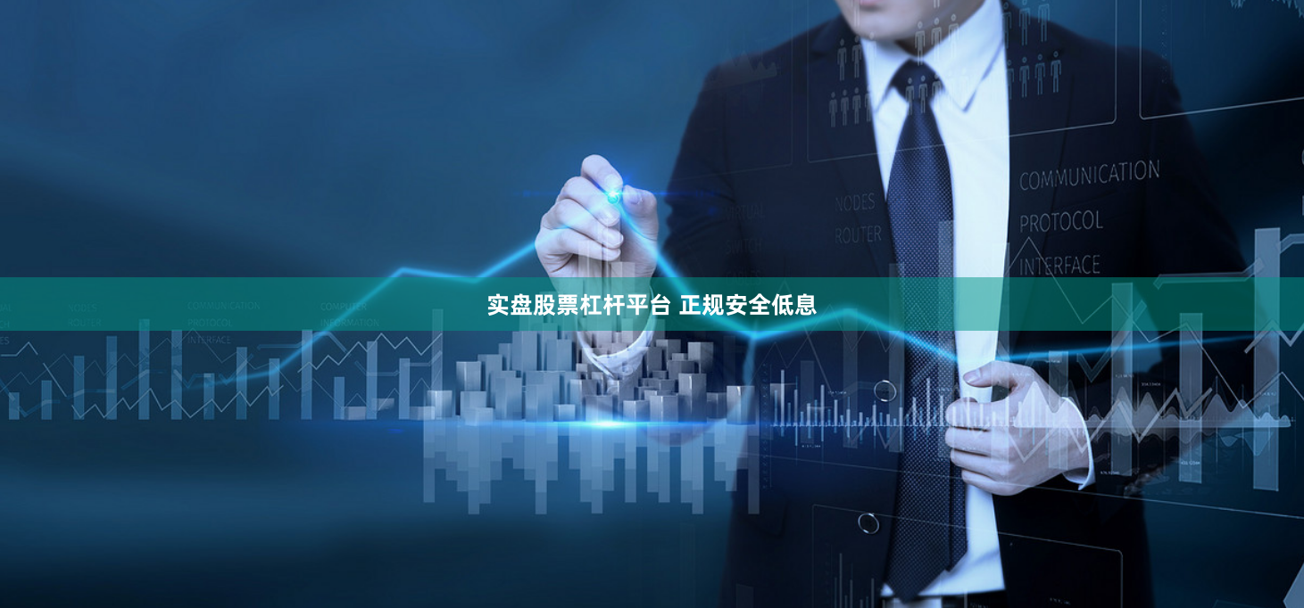 实盘股票杠杆平台 正规安全低息