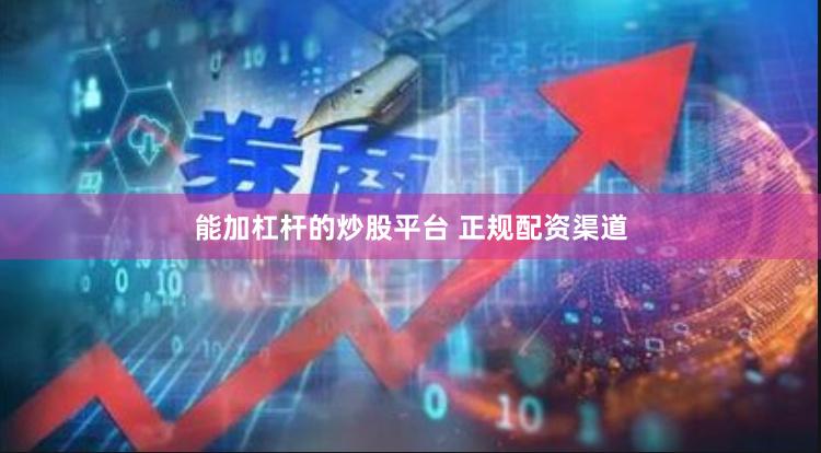 能加杠杆的炒股平台 正规配资渠道