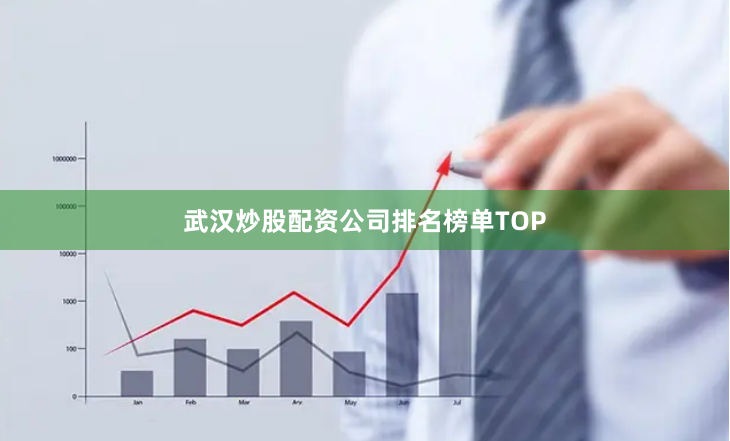 武汉炒股配资公司排名榜单TOP